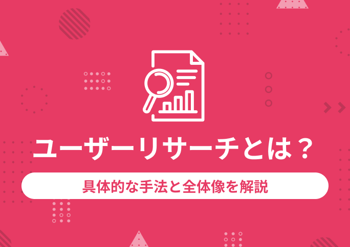 ユーザーリサーチとは？具体的な手法と全体像を解説