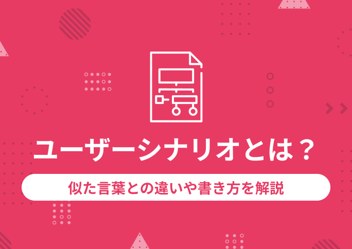 ユーザーシナリオとは？似た言葉との違いや書き方を解説