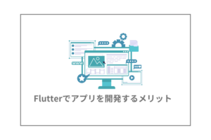 Flutterでアプリを開発するメリット