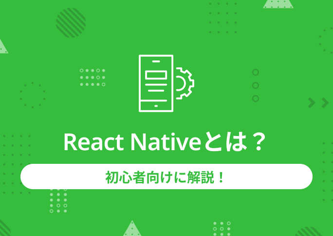 React Nativeとは？初心者向けに解説！