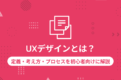 UXデザインとは？定義・考え方・プロセスを初心者向けに解説