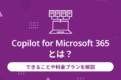 Copilot for Microsoft 365とは？できることや料金プランを解説