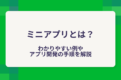 ミニアプリとは？わかりやすい例やアプリ開発の手順を解説