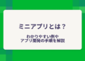 ミニアプリとは？わかりやすい例やアプリ開発の手順を解説